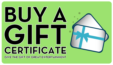 Buy a gift certificate. Give the gift of great entertainment